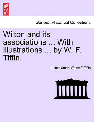 Wilton and Its Associations ... with Illustrations ... by W. F. Tiffin. by Walter F Tiffin image