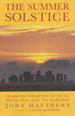 The Summer Solstice: Celebrating the Journey of the Sun from May Day to Harvest on Paperback by John Matthews