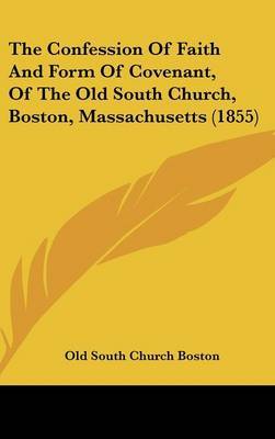 The Confession of Faith and Form of Covenant, of the Old South Church, Boston, Massachusetts (1855) by Old South Church Boston image