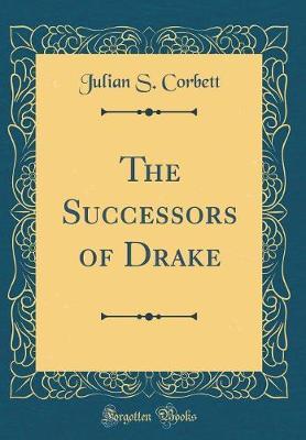 The Successors of Drake (Classic Reprint) by Julian S Corbett image