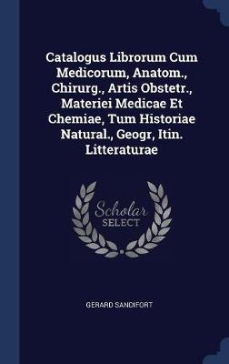 Catalogus Librorum Cum Medicorum, Anatom., Chirurg., Artis Obstetr., Materiei Medicae Et Chemiae, Tum Historiae Natural., Geogr, Itin. Litteraturae image