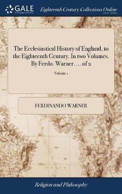 The Ecclesiastical History of England, to the Eighteenth Century. in Two Volumes. by Ferdo. Warner. ... of 2; Volume 1 on Hardback by Ferdinando Warner