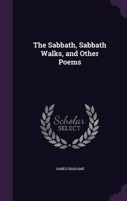 The Sabbath, Sabbath Walks, and Other Poems on Hardback by James Grahame