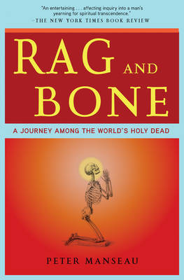 Rag and Bone: A Journey Among the World's Holy Dead on Paperback by Peter Manseau