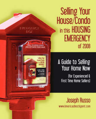 Selling Your House/Condo in This Housing Emergency of 2008 - A Guide to Selling Your Home Now (for Experienced & First Time Home Sellers) by Joseph Russo