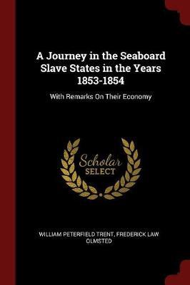 A Journey in the Seaboard Slave States in the Years 1853-1854 by William Peterfield Trent