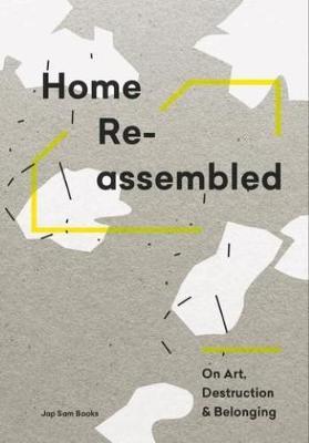 Home Reassembled - On Art, Destruction And Belonging by Annukka Vahasoyrinki, Aleksi Malmberg image