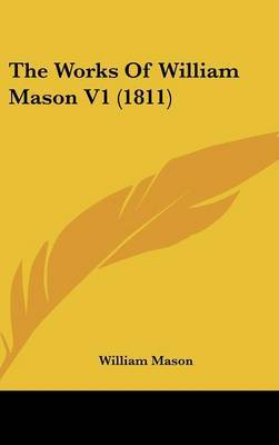 The Works of William Mason V1 (1811) on Hardback by William Mason