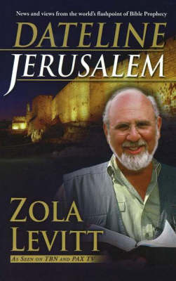 Dateline Jerusalem: News and Views Form the World's Flashpoint of Bible Prophecy by Zola Levitt image