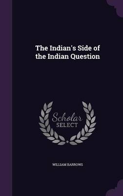 The Indian's Side of the Indian Question on Hardback by William Barrows