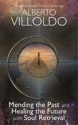 Mending The Past And Healing The Future With Soul Retrieval by Alberto Villoldo image