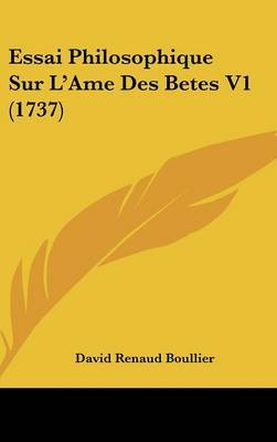 Essai Philosophique Sur L'Ame Des Betes V1 (1737) by David Renaud Boullier image