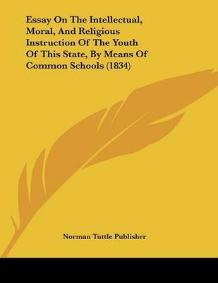 Essay on the Intellectual, Moral, and Religious Instruction of the Youth of This State, by Means of Common Schools (1834) by Tuttle Publisher Norman Tuttle Publisher image