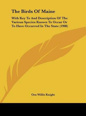The Birds of Maine: With Key to and Description of the Various Species Known to Occur or to Have Occurred in the State (1908) by Ora Willis Knight image