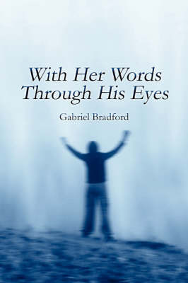 With Her Words Through His Eyes on Paperback by Gabriel Bradford