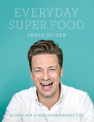 Everyday Super Food: Recipes for a Healthier Happier You on Hardback by Jamie Oliver