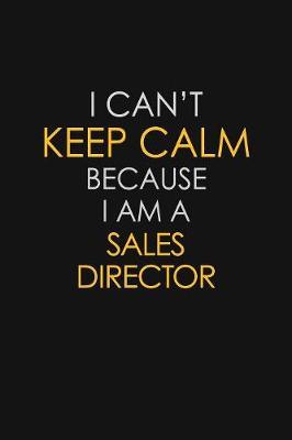 I Can't Keep Calm Because I Am A Sales Director by Blue Stone Publishers image