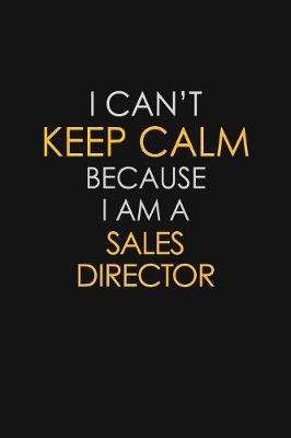 I Can't Keep Calm Because I Am A Sales Director by Blue Stone Publishers