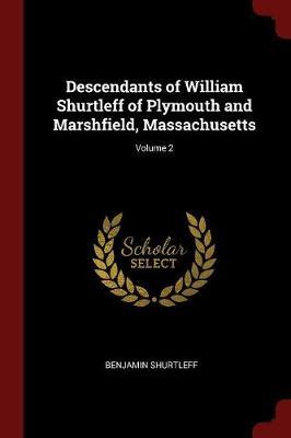 Descendants of William Shurtleff of Plymouth and Marshfield, Massachusetts; Volume 2 by Benjamin Shurtleff