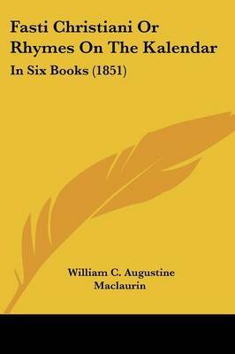 Fasti Christiani Or Rhymes On The Kalendar: In Six Books (1851) by William C Augustine Maclaurin image