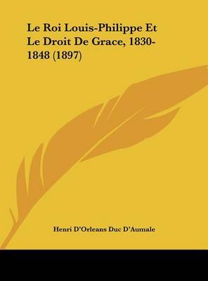 Le Roi Louis-Philippe Et Le Droit de Grace, 1830-1848 (1897) by Henri D'Orleans Duc D'Aumale image