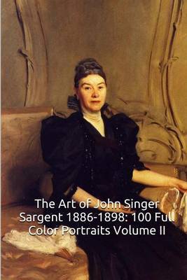 The Art of John Singer Sargent 1886-1898: 100 Full Color Portraits Volume II: All Oil on Canvas/Realism (the Amazing World of Art) on Paperback by Unique Journal