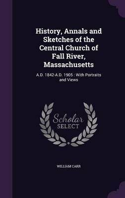 History, Annals and Sketches of the Central Church of Fall River, Massachusetts by William Carr image