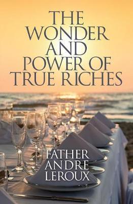 The Wonder and Power of True Riches by Father Andre LeRoux image