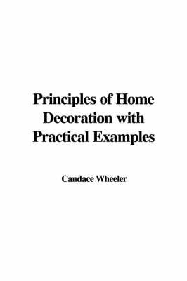 Principles of Home Decoration with Practical Examples on Hardback by Candace Wheeler