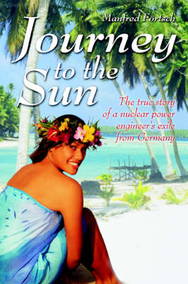 Journey to the Sun: The True Story of a Nuclear Power Engineer's Exile from Germany by Manfred Fortsch image