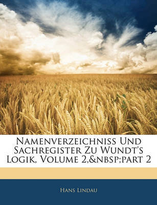 Namenverzeichniss Und Sachregister Zu Wundt's Logik, Volume 2, Part 2 on Paperback by Hans Lindau