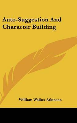 Auto-Suggestion and Character Building by William Walker Atkinson image