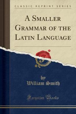 A Smaller Grammar of the Latin Language (Classic Reprint) image