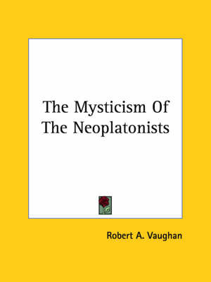 The Mysticism of the Neoplatonists on Paperback by Robert A. Vaughan