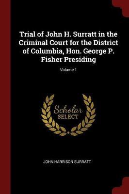 Trial of John H. Surratt in the Criminal Court for the District of Columbia, Hon. George P. Fisher Presiding; Volume 1 by John Harrison Surratt image
