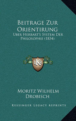 Beitrage Zur Orientirung: Uber Herbart's System Der Philosophie (1834) by Moritz Wilhelm Drobisch image