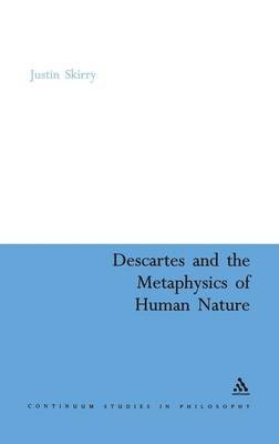 Descartes and the Metaphysics of Human Nature on Hardback by Justin Skirry