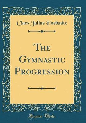 The Gymnastic Progression (Classic Reprint) by Claes Julius Enebuske image