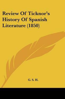 Review Of Ticknor's History Of Spanish Literature (1850) on Paperback by G S H