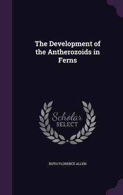 The Development of the Antherozoids in Ferns by Ruth Florence Allen image