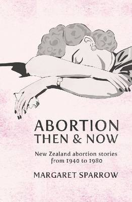 Abortion Then and Now: New Zealand Abortion Stories from 1940 to 1980 by Margaret Sparrow image
