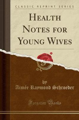 Health Notes for Young Wives (Classic Reprint) by Aimee Raymond Schroeder image