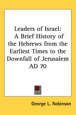 Leaders of Israel: A Brief History of the Hebrews from the Earliest Times to the Downfall of Jerusalem Ad 70 by George L. Robinson image