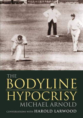 The Bodyline Hypocrisy: Conversations with Harold Larwood by Michael Arnold image