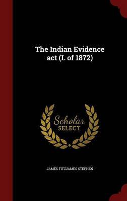 The Indian Evidence ACT (I. of 1872) by James Fitzjames Stephen image