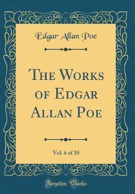 The Works of Edgar Allan Poe, Vol. 6 of 10 (Classic Reprint) by Edgar Allan Poe image