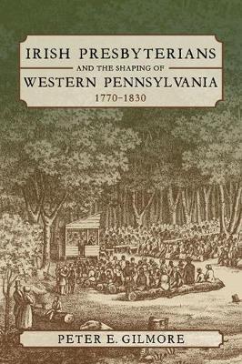 Irish Presbyterians and the Shaping of Western Pennsylvania, 1770-1830 by Peter E. Gilmore image