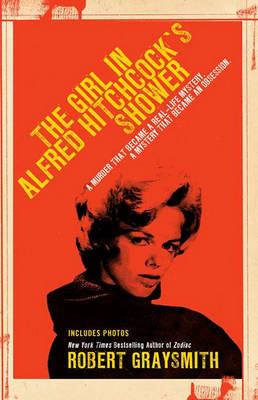 The Girl in Alfred Hitchcock's Shower: A Murder That Became a Real-Life Mystery, a Mystery That Became an Obsession by Robert Graysmith image