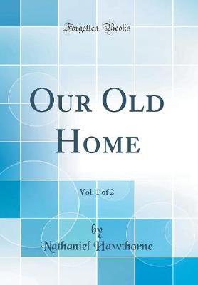Our Old Home, Vol. 1 of 2 (Classic Reprint) by Nathaniel Hawthorne image