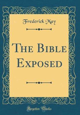 The Bible Exposed (Classic Reprint) by Frederick May image